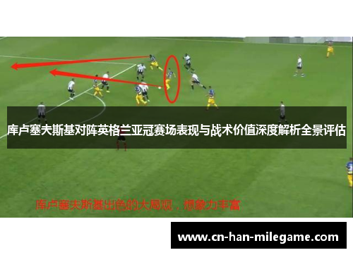 库卢塞夫斯基对阵英格兰亚冠赛场表现与战术价值深度解析全景评估 库卢塞夫斯基对阵英格兰亚冠赛场表现与战术价值深度解析全景评估