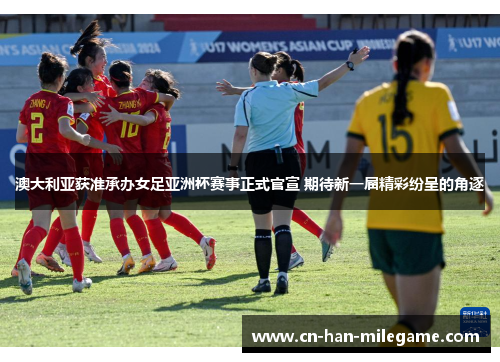 澳大利亚获准承办女足亚洲杯赛事正式官宣 期待新一届精彩纷呈的角逐
